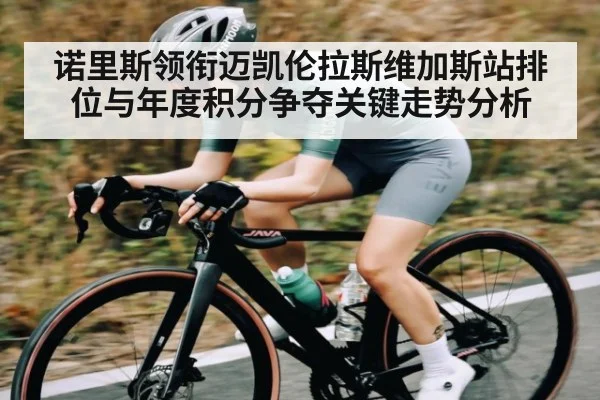 诺里斯领衔迈凯伦拉斯维加斯站排位与年度积分争夺关键走势分析